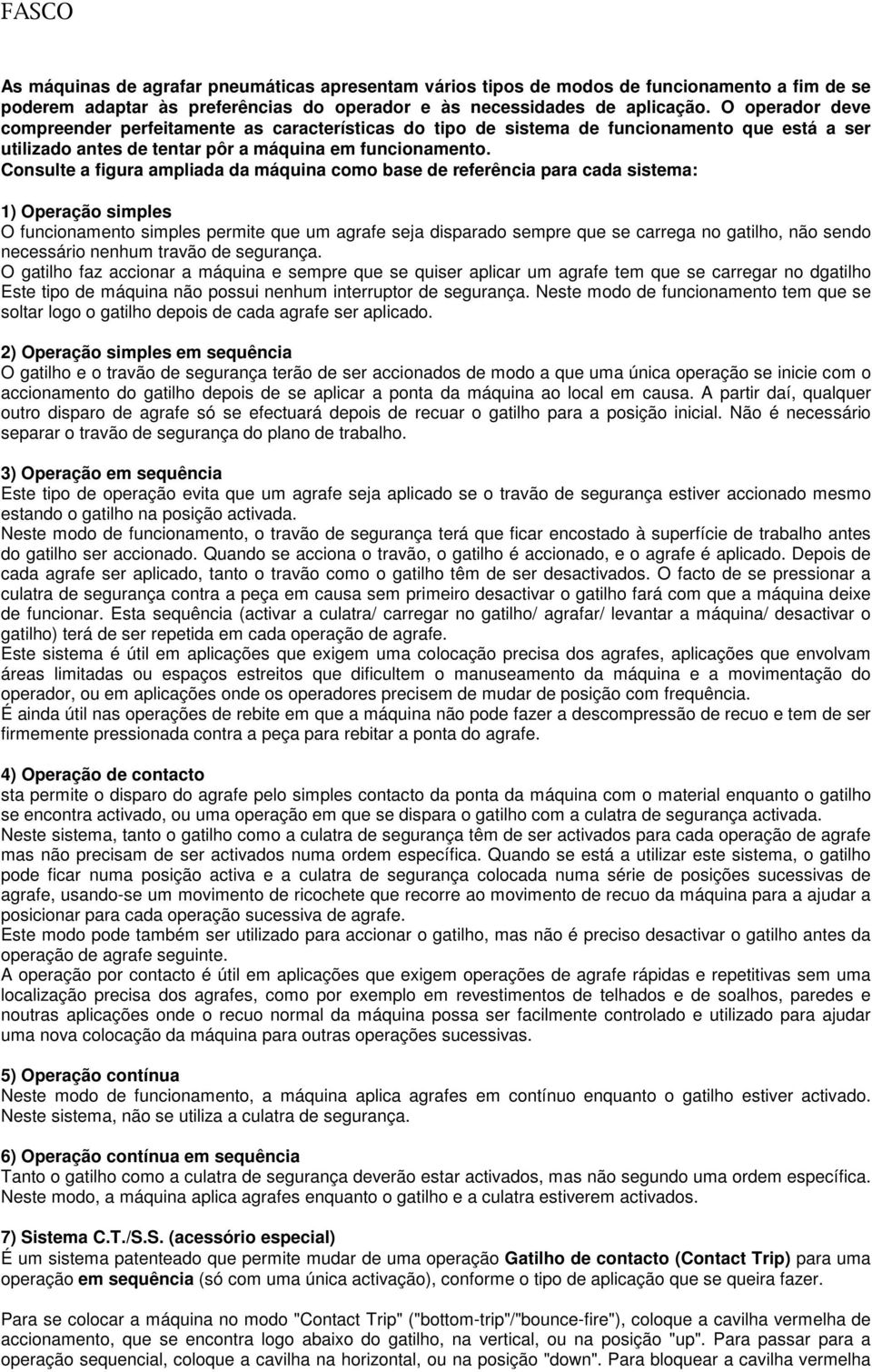 Consulte a figura ampliada da máquina como base de referência para cada sistema: 1) Operação simples O funcionamento simples permite que um agrafe seja disparado sempre que se carrega no gatilho, não