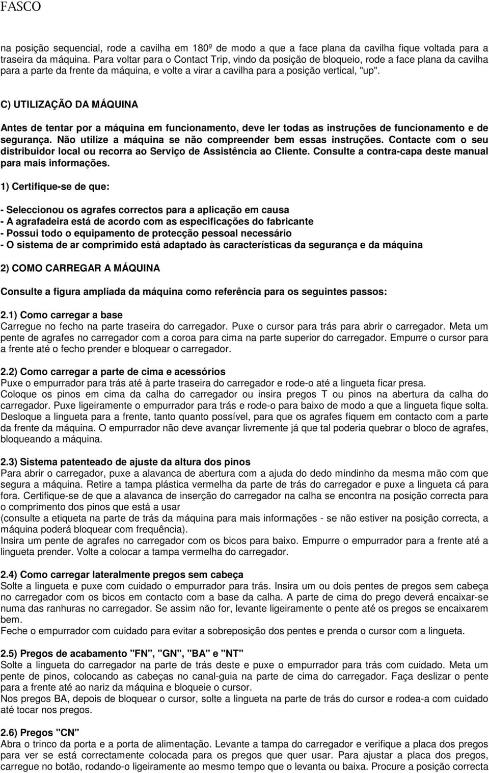 C) UTILIZAÇÃO DA MÁQUINA Antes de tentar por a máquina em funcionamento, deve ler todas as instruções de funcionamento e de segurança. Não utilize a máquina se não compreender bem essas instruções.