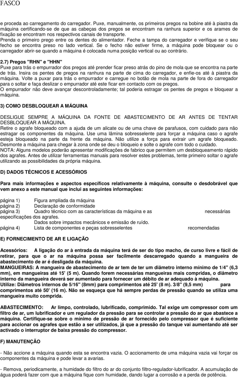 respectivos canais de transporte. Prenda o primeiro prego entre os dentes do alimentador. Feche a tampa do carregador e verifique se o seu fecho se encontra preso no lado vertical.