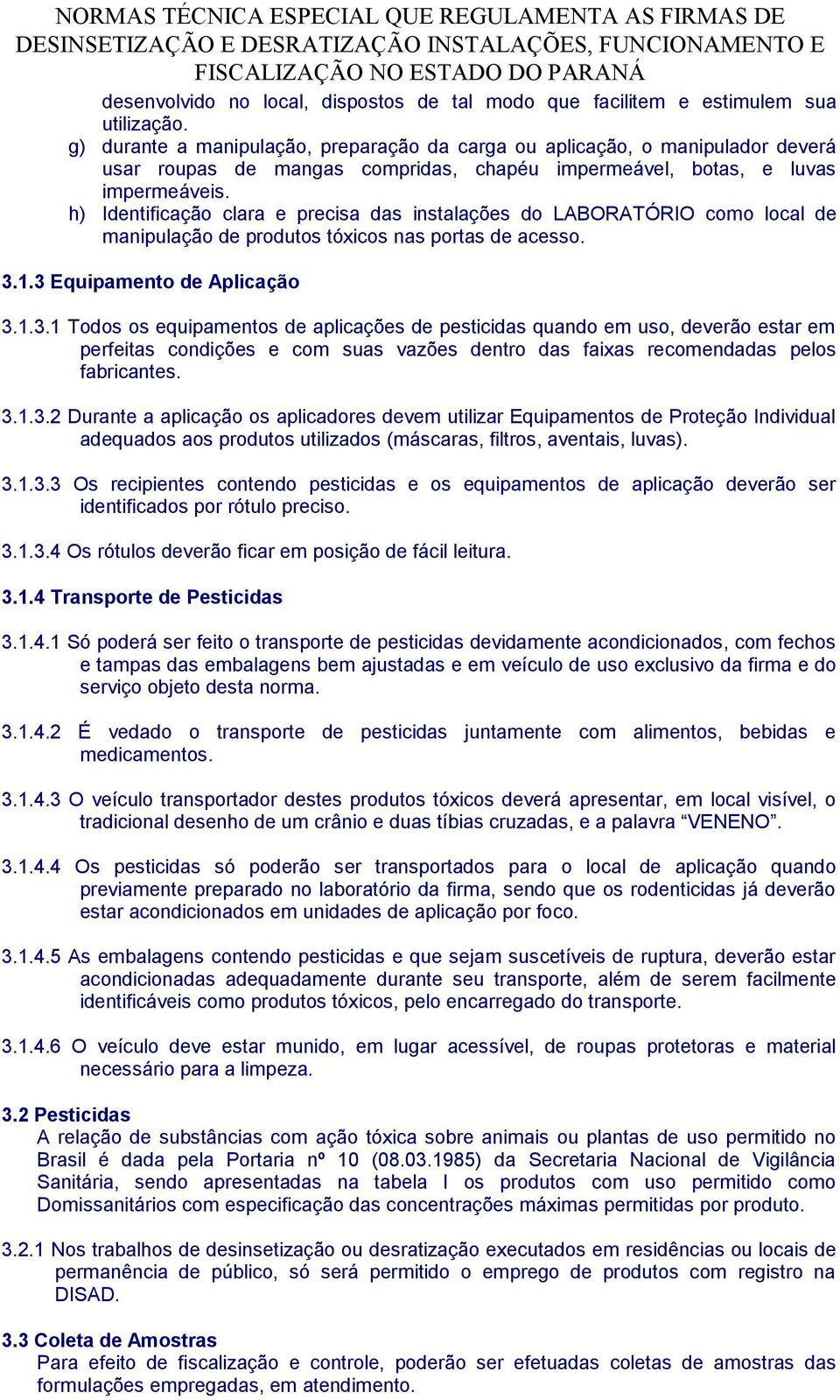 h) Identificação clara e precisa das instalações do LABORATÓRIO como local de manipulação de produtos tóxicos nas portas de acesso. 3.