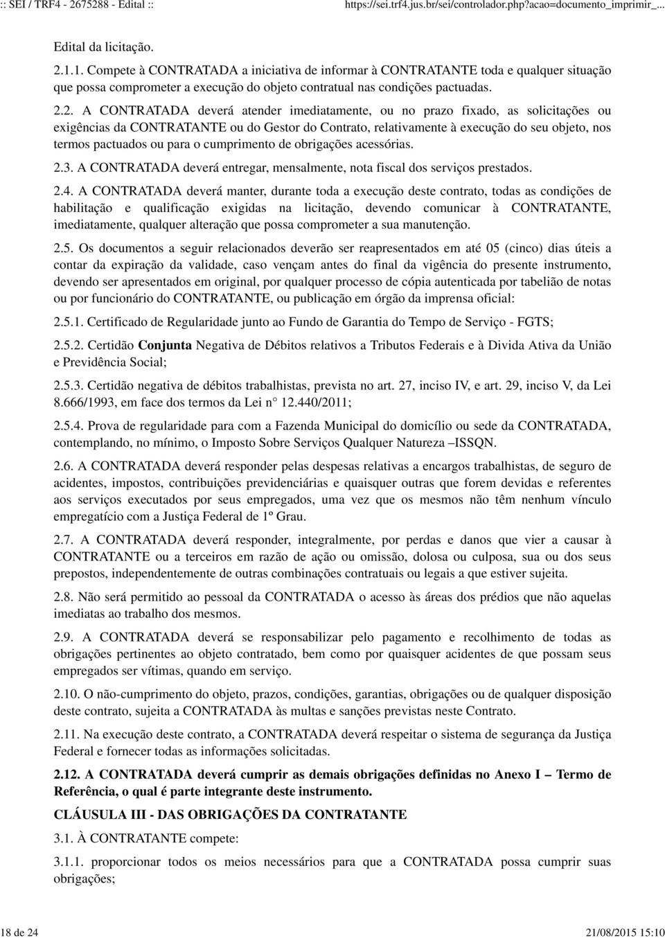 ou para o cumprimento de obrigações acessórias. 2.3. A CONTRATADA deverá entregar, mensalmente, nota fiscal dos serviços prestados. 2.4.