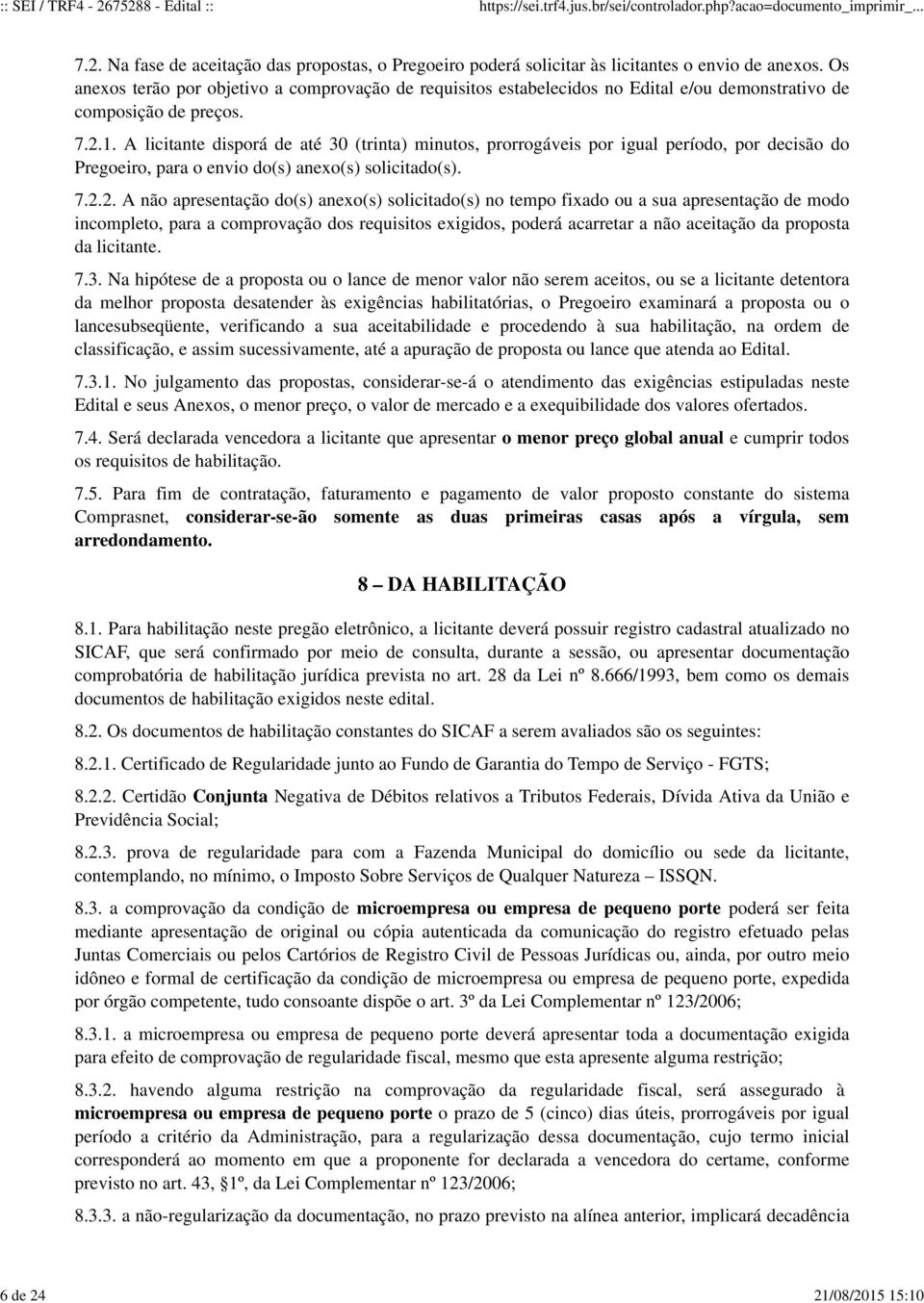 A licitante disporá de até 30 (trinta) minutos, prorrogáveis por igual período, por decisão do Pregoeiro, para o envio do(s) anexo(s) solicitado(s). 7.2.