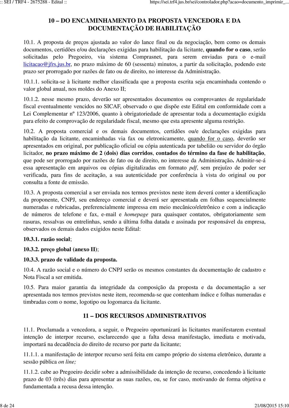 15:10 10 DO ENCAMINHAMENTO DA PROPOSTA VENCEDORA E DA DOCUMENTAÇÃO DE HABILITAÇÃO 10.1. A proposta de preços ajustada ao valor do lance final ou da negociação, bem como os demais documentos,