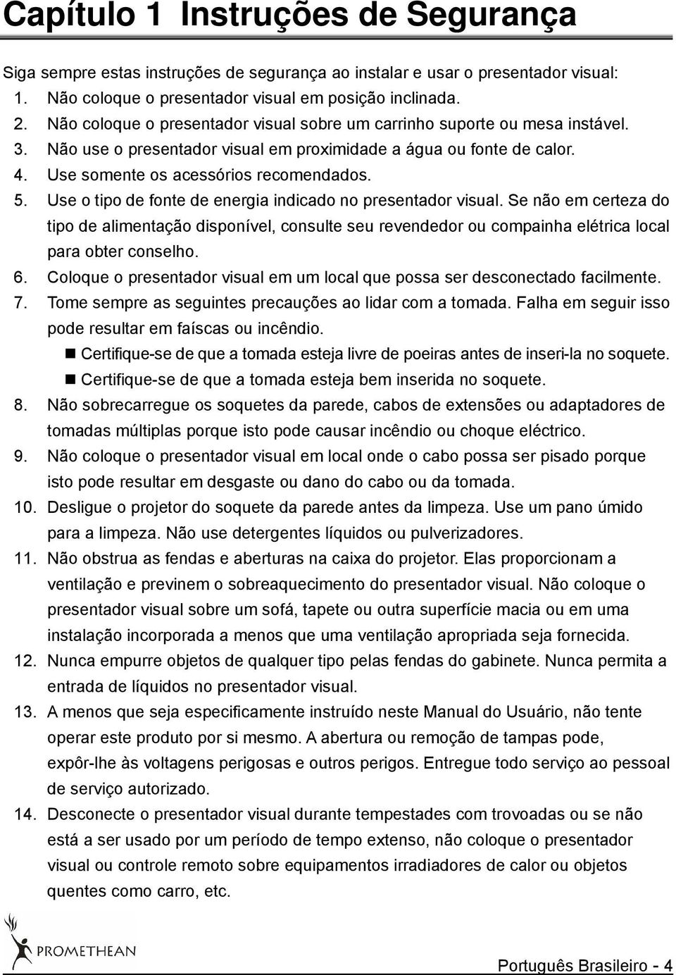 Use o tipo de fonte de energia indicado no presentador visual. Se não em certeza do tipo de alimentação disponível, consulte seu revendedor ou compainha elétrica local para obter conselho. 6.