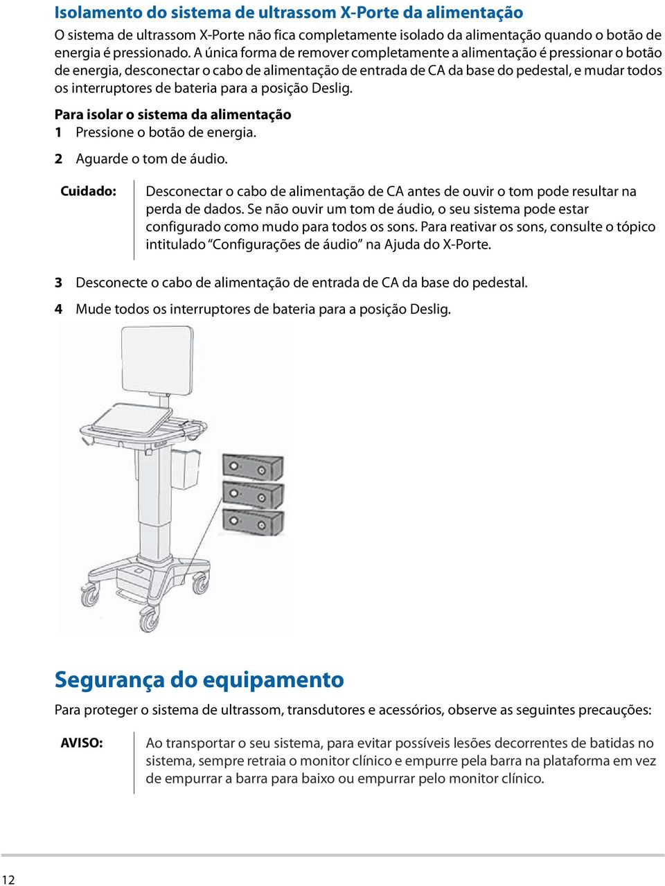 para a posição Deslig. Para isolar o sistema da alimentação 1 Pressione o botão de energia. 2 Aguarde o tom de áudio.