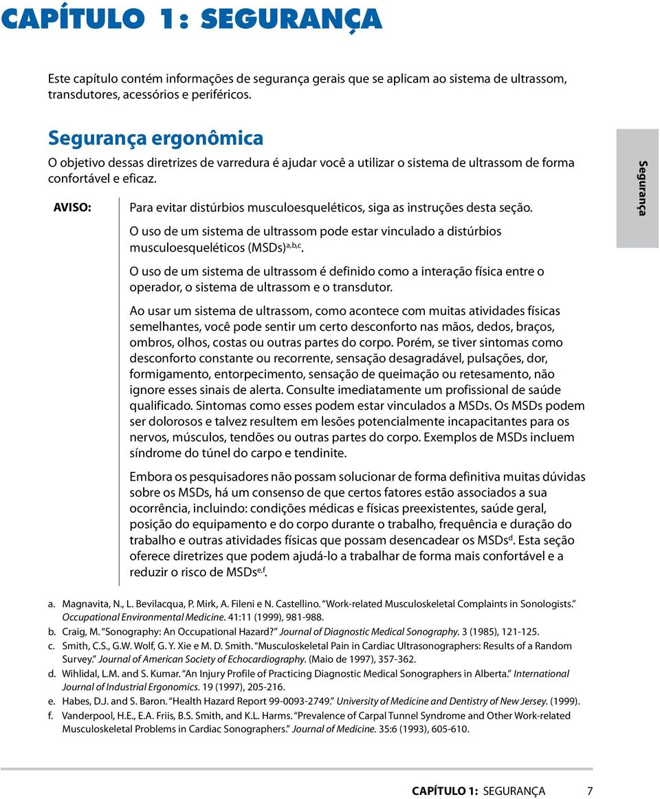 AVISO: Para evitar distúrbios musculoesqueléticos, siga as instruções desta seção. O uso de um sistema de ultrassom pode estar vinculado a distúrbios musculoesqueléticos (MSDs) a,b,c.