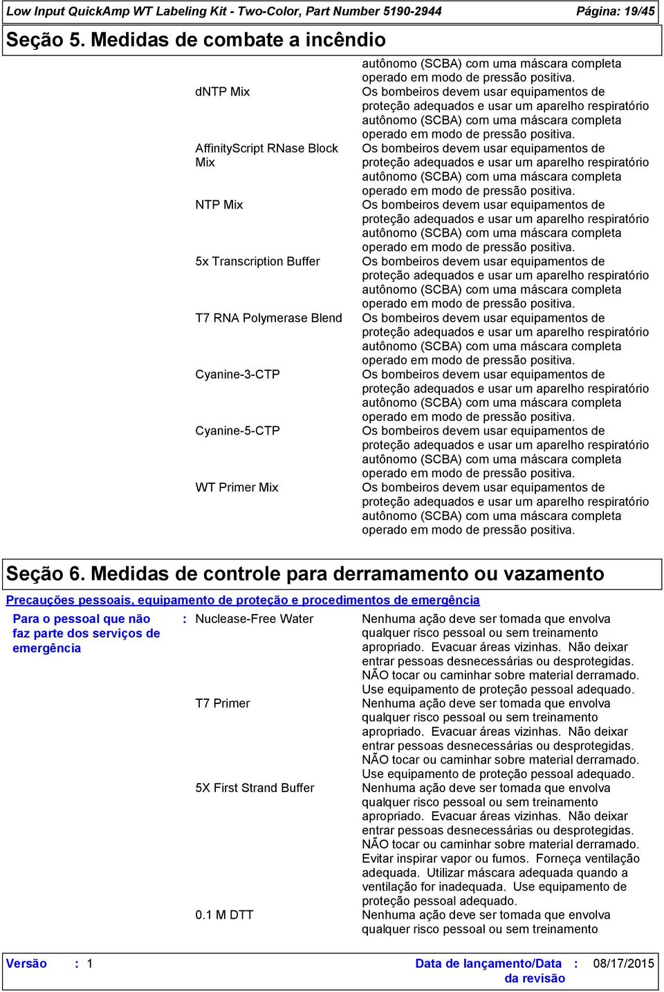 Os bombeiros devem usar equipamentos de proteção adequados e usar um aparelho respiratório autônomo (SCBA) com uma máscara completa operado em modo de pressão positiva.