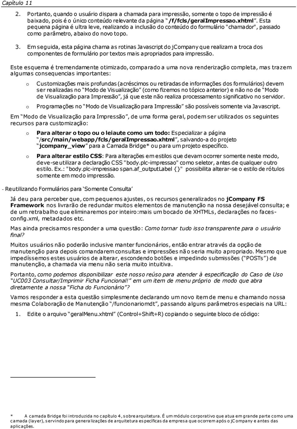 Em seguida, esta página chama as rtinas Javascript d jcmpany que realizam a trca ds cmpnentes de frmulári pr texts mais aprpriads para impressã.