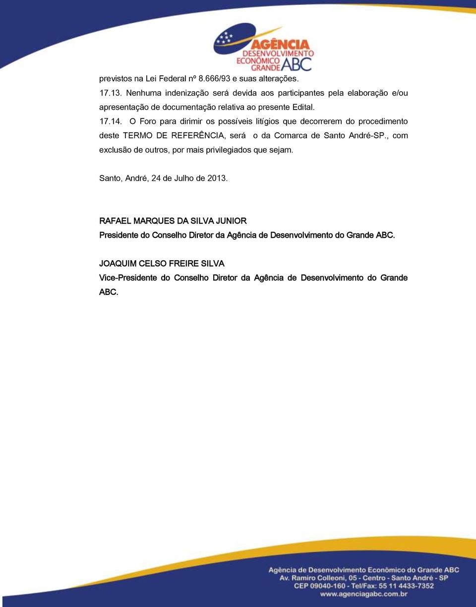 O Foro para dirimir os possíveis litígios que decorrerem do procedimento deste TERMO DE REFERÊNCIA, será o da Comarca de Santo André-SP.