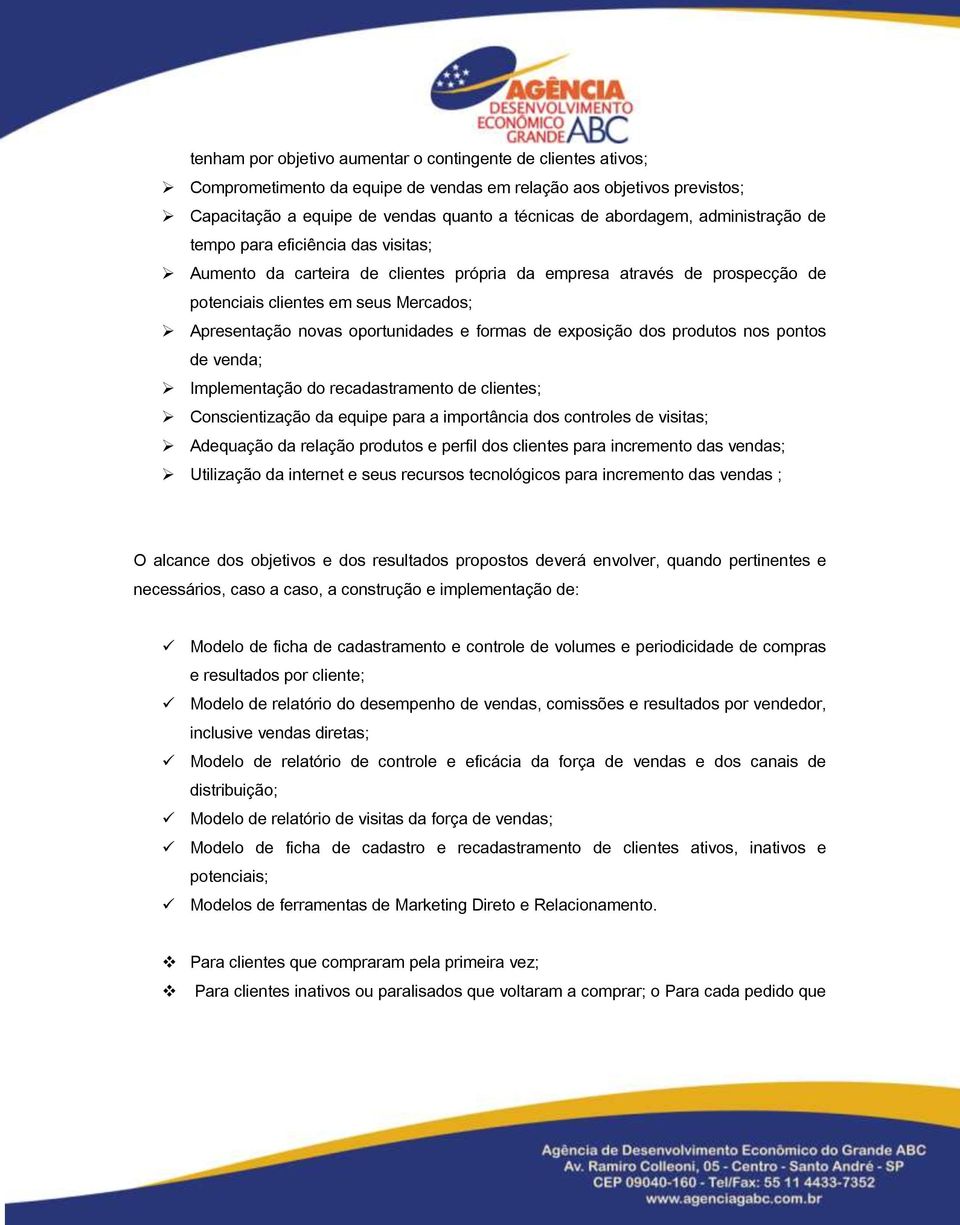 e formas de exposição dos produtos nos pontos de venda; Implementação do recadastramento de clientes; Conscientização da equipe para a importância dos controles de visitas; Adequação da relação