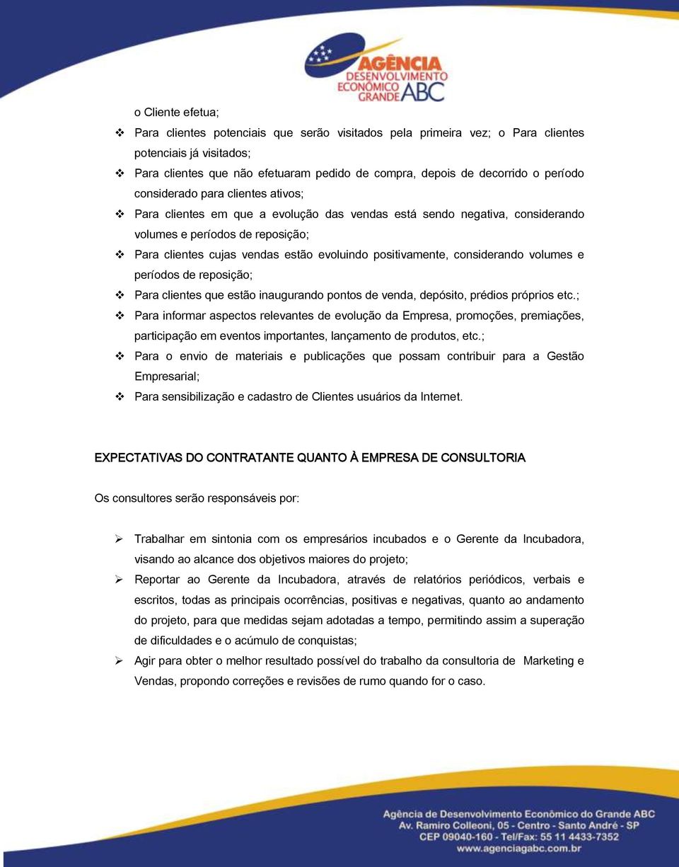 positivamente, considerando volumes e períodos de reposição; Para clientes que estão inaugurando pontos de venda, depósito, prédios próprios etc.