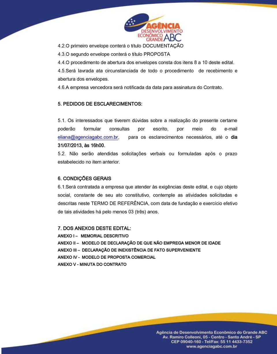 PEDIDOS DE ESCLARECIMENTOS: 5.1. Os interessados que tiverem dúvidas sobre a realização do presente certame poderão formular consultas por escrito, por meio do e-mail eliana@agenciagabc.com.