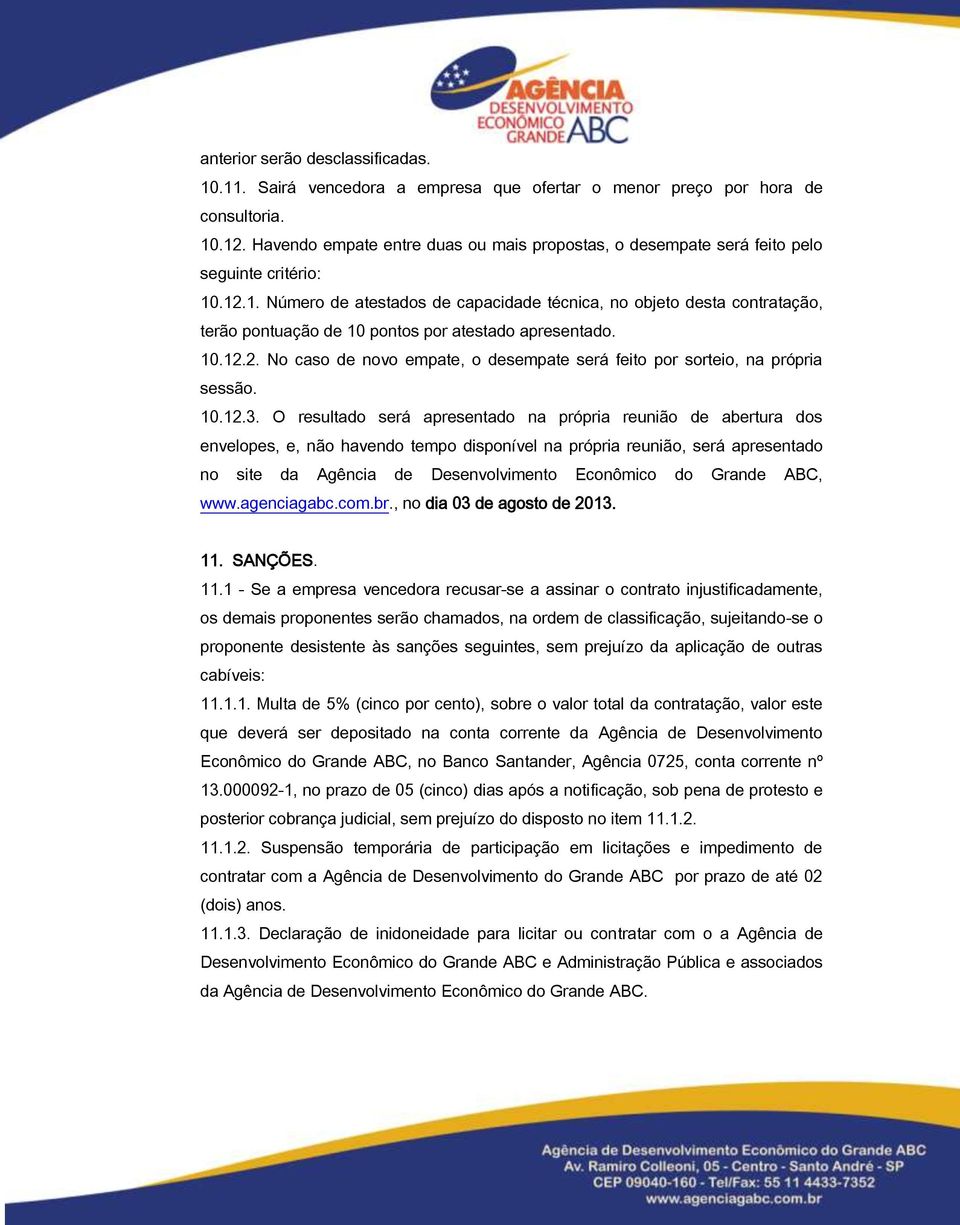 .12.1. Número de atestados de capacidade técnica, no objeto desta contratação, terão pontuação de 10 pontos por atestado apresentado. 10.12.2. No caso de novo empate, o desempate será feito por sorteio, na própria sessão.