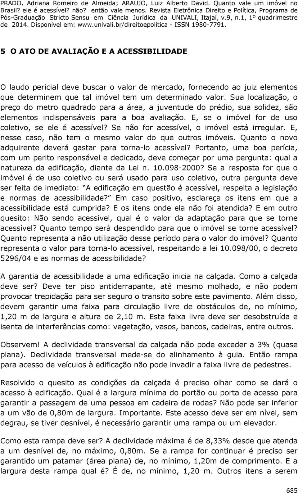 Se não for acessível, o imóvel está irregular. E, nesse caso, não tem o mesmo valor do que outros imóveis. Quanto o novo adquirente deverá gastar para torna-lo acessível?