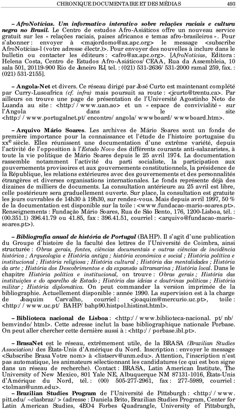 org> le message <subscribe AfroNotícias-l (votre adresse électr.)>. Pour envoyer des nouvelles à inclure dans le bulletin ou contacter les éditeurs : <afro@ax.apc.org>. [AfroNotícias, Editora : Helena Costa, Centro de Estudos Afro-Asiáticos/CEAA, Rua da Assembleia, 10 sala 501, 20119-900 Rio de Janeiro RJ, tel.