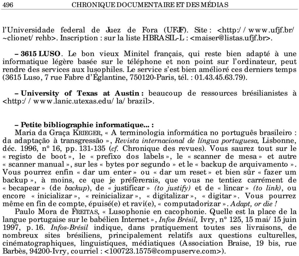 Le service s est bien amélioré ces derniers temps (3615 Luso, 7 rue Fabre d Églantine, 750120-Paris, tél. : 01.43.45.63.79).