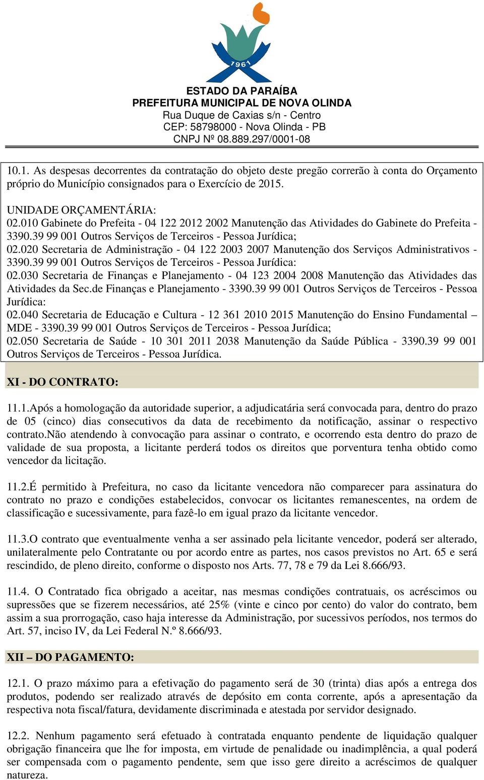 020 Secretaria de Administração - 04 122 2003 2007 Manutenção dos Serviços Administrativos - 3390.39 99 001 Outros Serviços de Terceiros - Pessoa Jurídica: 02.