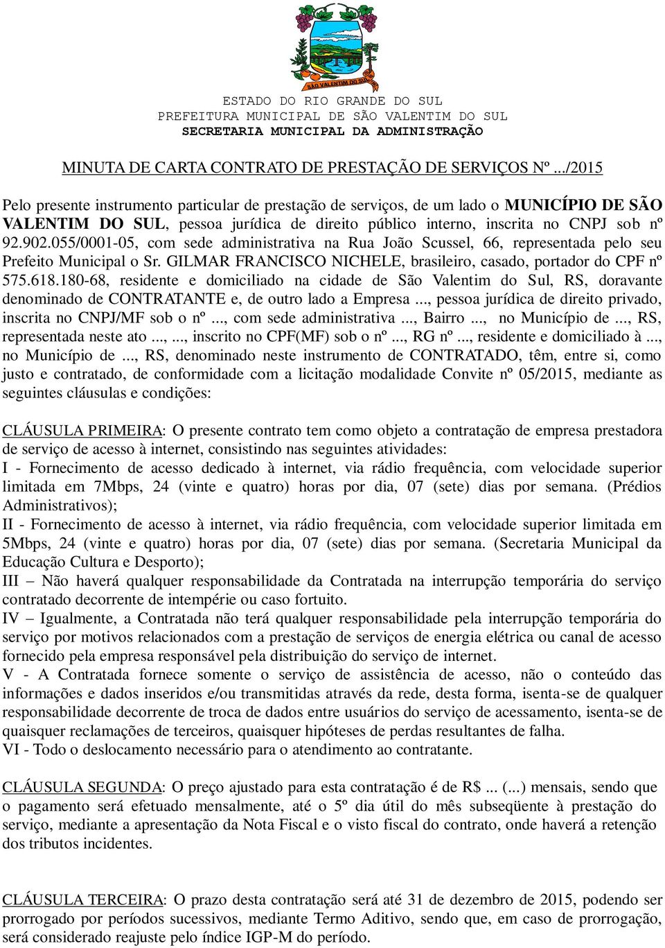 055/0001-05, com sede administrativa na Rua João Scussel, 66, representada pelo seu Prefeito Municipal o Sr. GILMAR FRANCISCO NICHELE, brasileiro, casado, portador do CPF nº 575.618.