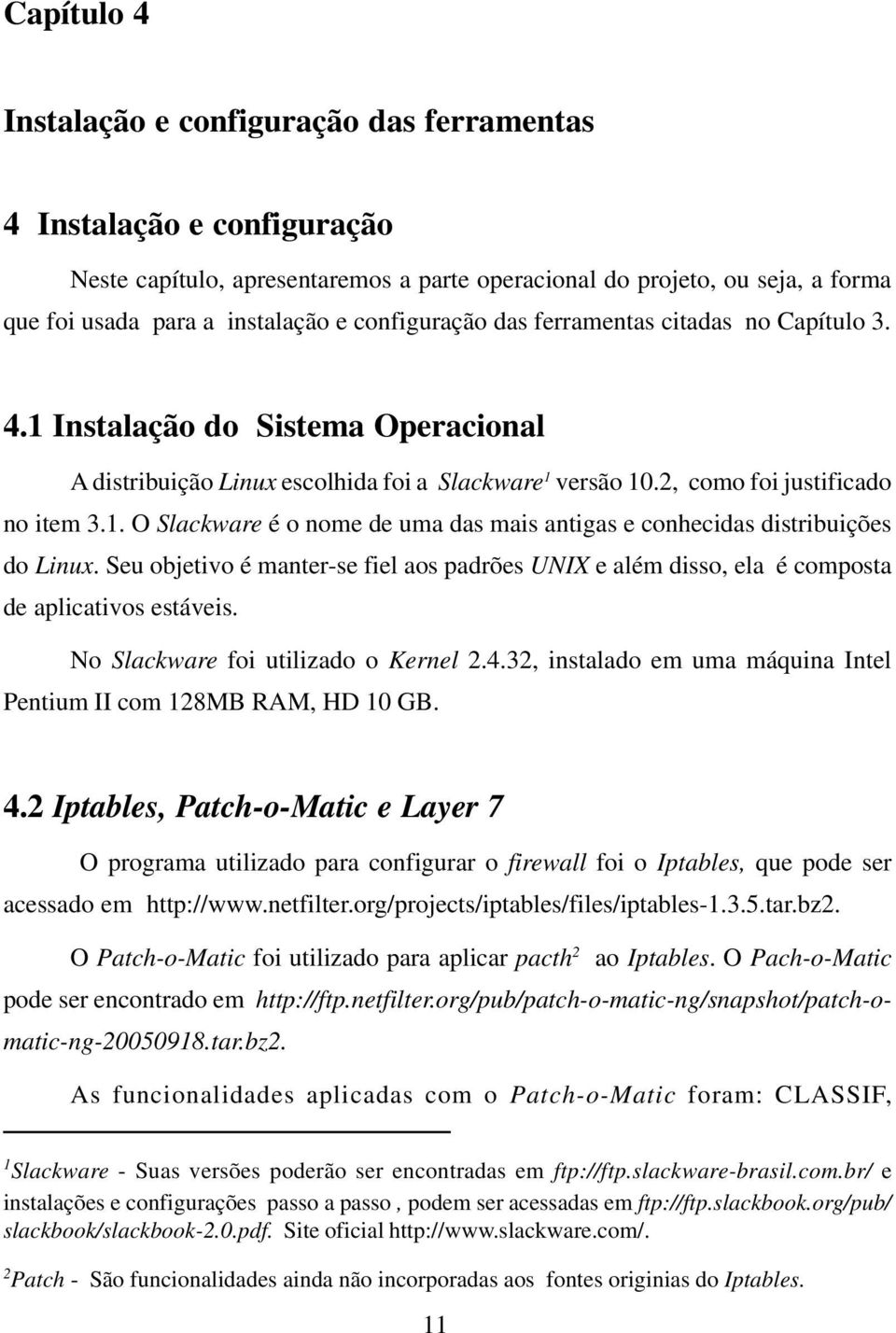 Seu objetivo é manter-se fiel aos padrões UNIX e além disso, ela é composta de aplicativos estáveis. No Slackware foi utilizado o Kernel 2.4.