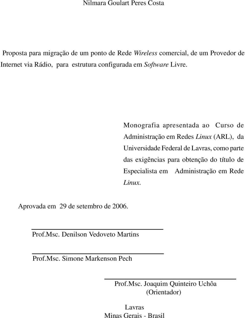 Monografia apresentada ao Curso de Administração em Redes Linux (ARL), da Universidade Federal de Lavras, como parte das exigências para