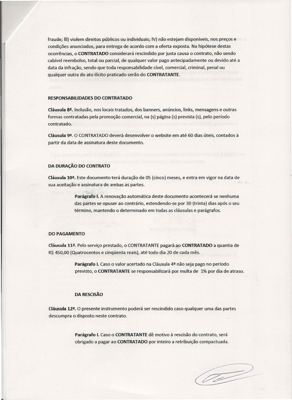 data da infração, sendo que toda responsabilidade cível, comercial, criminal, penal ou qualquer outra do ato ilícito praticado serão do CONTRATANTE. RESPONSABILIDADES DO CONTRATADO Cláusula 8ª.