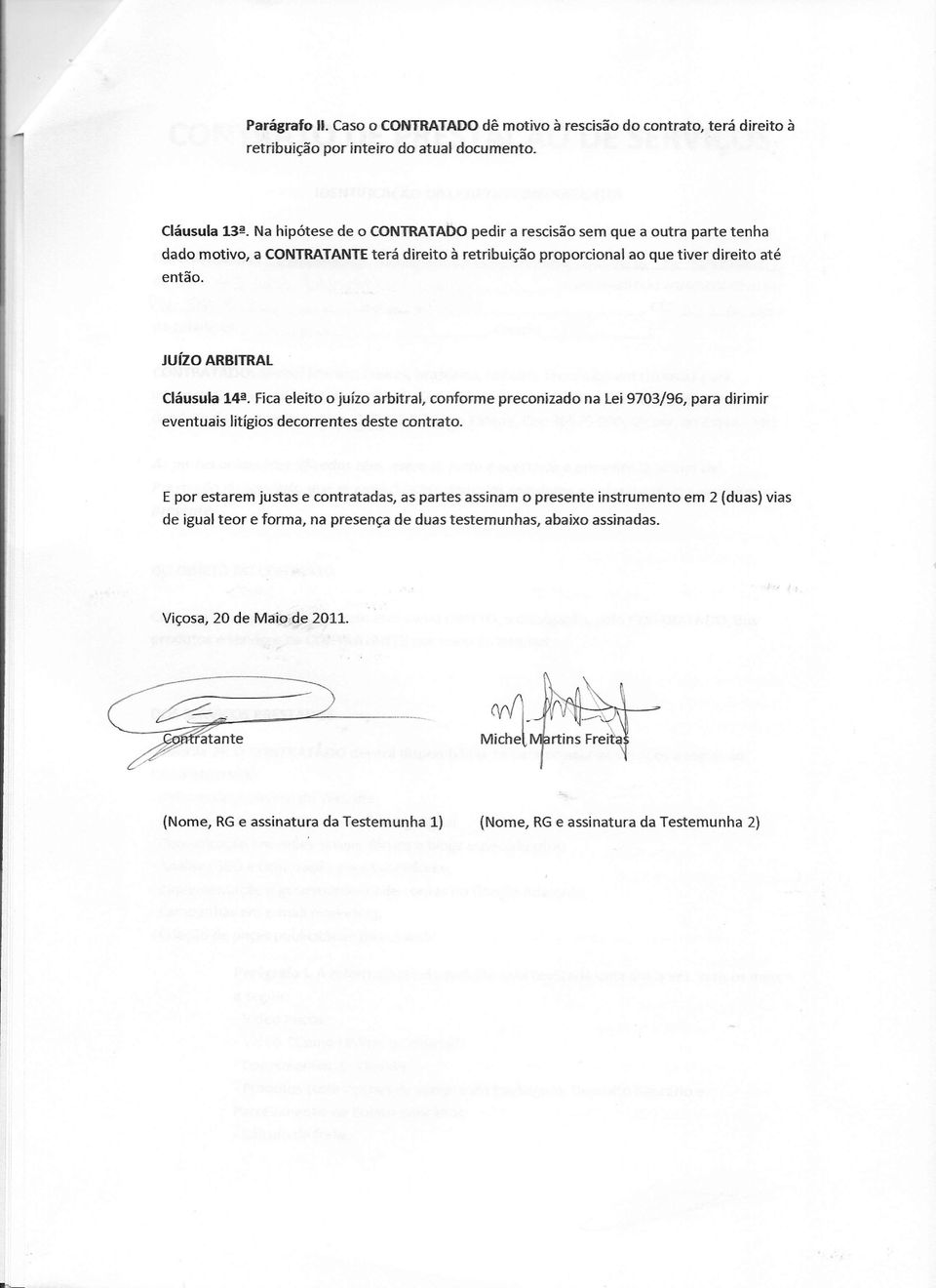 Juizo ARBITRAL Cláusula 14ª. Fica eleito o juízo arbitral, conforme preconizado na lei 9703/96, para dirimir eventuais litígios decorrentes deste contrato.