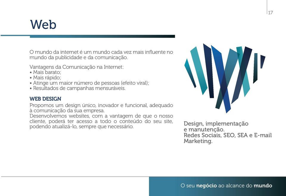 WEB DESIGN Propomos um design único, inovador e funcional, adequado à comunicação da sua empresa.