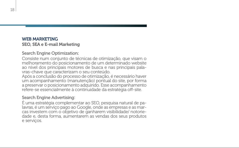 Após a conclusão do processo de otimização, é necessário haver um acompanhamento (manutenção) pontual do site, por forma a preservar o posicionamento adquirido.