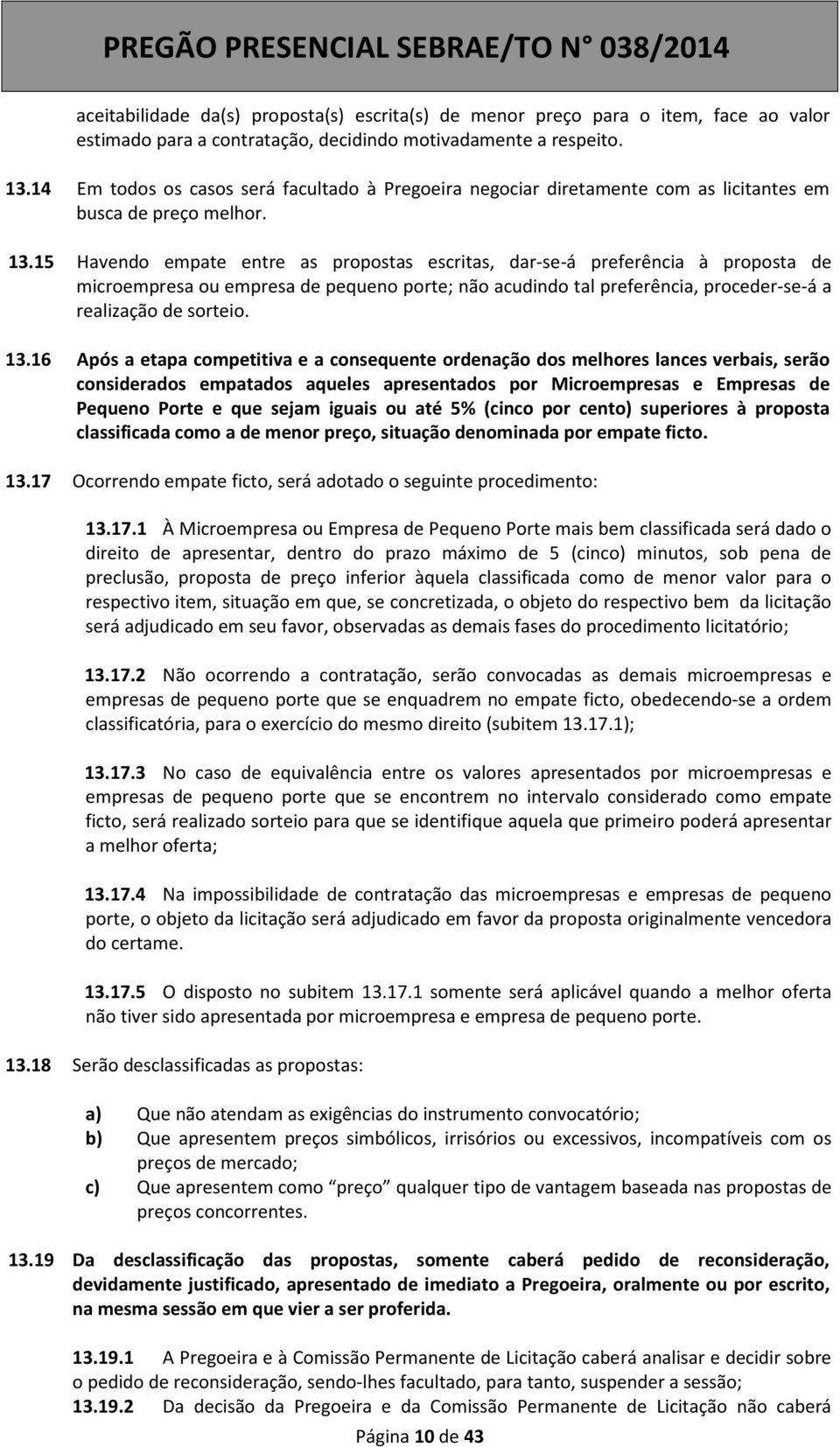 15 Havendo empate entre as propostas escritas, dar-se-á preferência à proposta de microempresa ou empresa de pequeno porte; não acudindo tal preferência, proceder-se-á a realização de sorteio. 13.