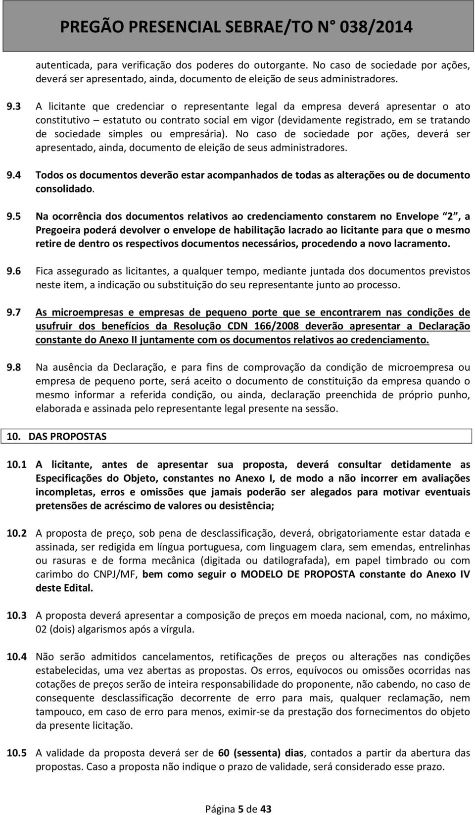 empresária). No caso de sociedade por ações, deverá ser apresentado, ainda, documento de eleição de seus administradores. 9.