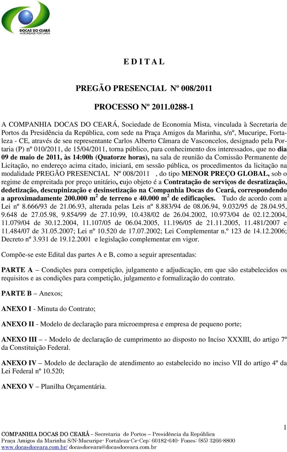 através de seu representante Carlos Alberto Câmara de Vasconcelos, designado pela Portaria (P) nº 010/2011, de 15/04/2011, torna público, para conhecimento dos interessados, que no dia 09 de maio de