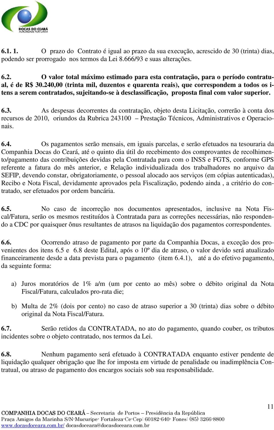 240,00 (trinta mil, duzentos e quarenta reais), que correspondem a todos os i- tens a serem contratados, sujeitando-se à desclassificação, proposta final com valor superior. 6.3.