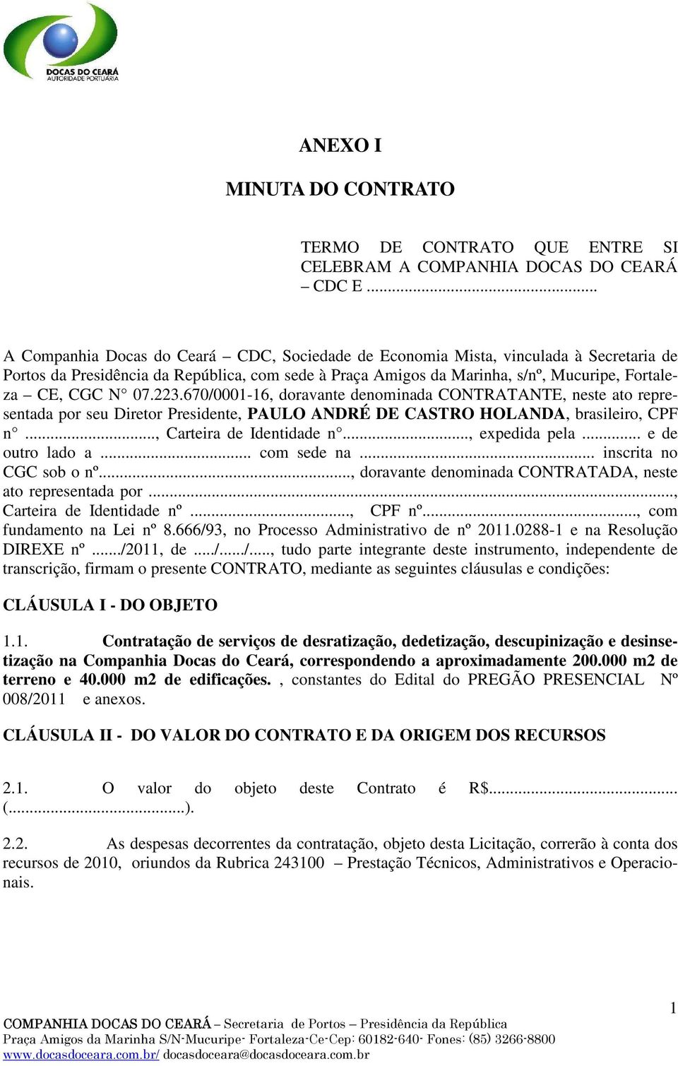 223.670/0001-16, doravante denominada CONTRATANTE, neste ato representada por seu Diretor Presidente, PAULO ANDRÉ DE CASTRO HOLANDA, brasileiro, CPF n..., Carteira de Identidade n..., expedida pela.