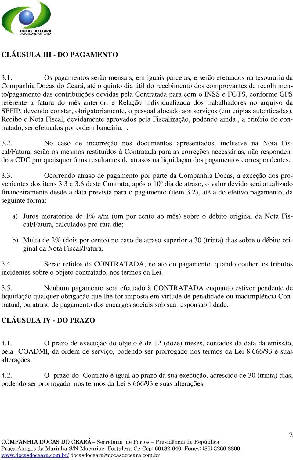 contribuições devidas pela Contratada para com o INSS e FGTS, conforme GPS referente a fatura do mês anterior, e Relação individualizada dos trabalhadores no arquivo da SEFIP, devendo constar,