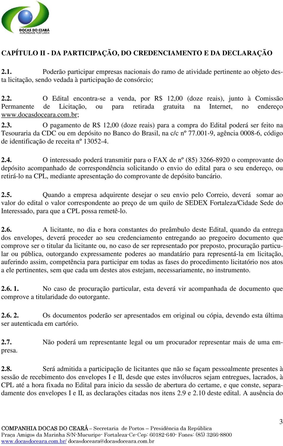 2. O Edital encontra-se a venda, por R$ 12,00 (doze reais), junto à Comissão Permanente de Licitação, ou para retirada gratuita na Internet, no endereço www.docasdoceara.com.br; 2.3.