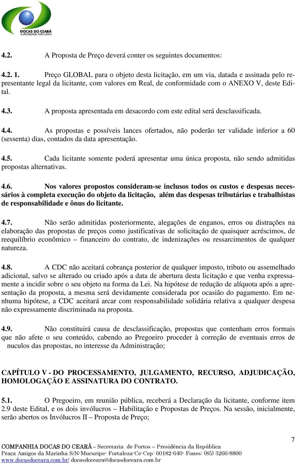 A proposta apresentada em desacordo com este edital será desclassificada. 4.