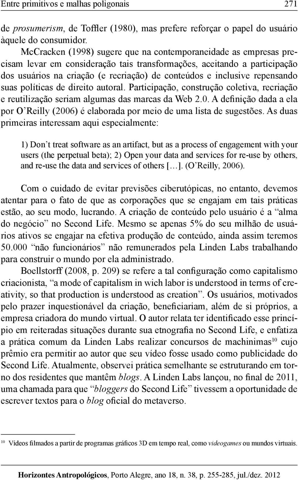 inclusive repensando suas políticas de direito autoral. Participação, construção coletiva, recriação e reutilização seriam algumas das marcas da Web 2.0.