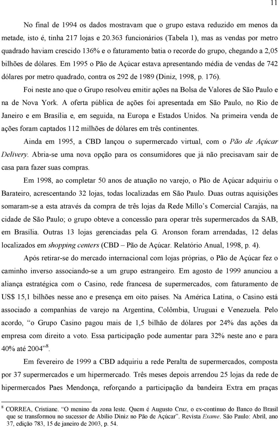 Em 1995 o Pão de Açúcar estava apresentando média de vendas de 742 dólares por metro quadrado, contra os 292 de 1989 (Diniz, 1998, p. 176).