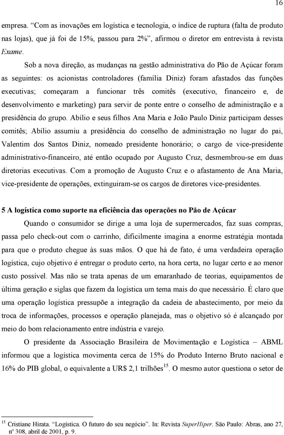 três comitês (executivo, financeiro e, de desenvolvimento e marketing) para servir de ponte entre o conselho de administração e a presidência do grupo.