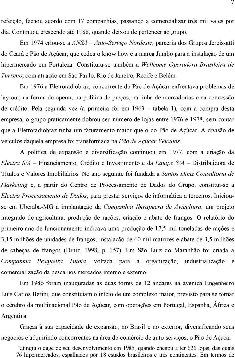 Constituiu-se também a Wellcome Operadora Brasileira de Turismo, com atuação em São Paulo, Rio de Janeiro, Recife e Belém.