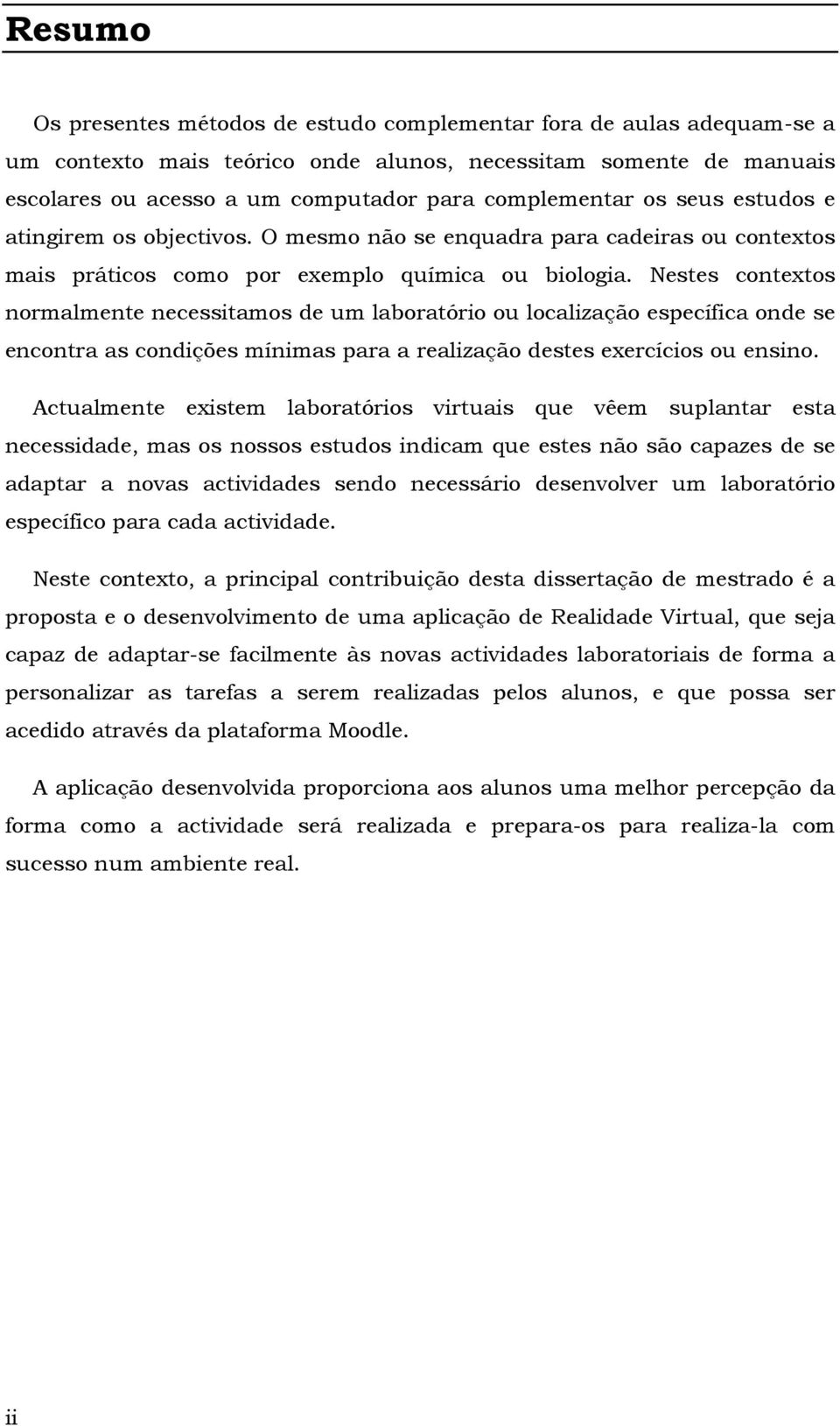 Nestes contextos normalmente necessitamos de um laboratório ou localização específica onde se encontra as condições mínimas para a realização destes exercícios ou ensino.