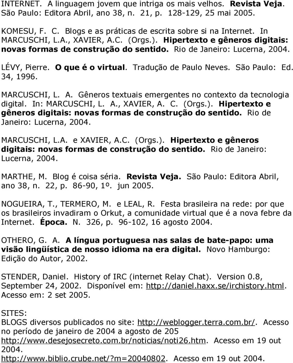 LÉVY, Pierre. O que é o virtual. Tradução de Paulo Neves. São Paulo: Ed. 34, 1996. MARCUSCHI, L. A. Gêneros textuais emergentes no contexto da tecnologia digital. In: MARCUSCHI, L. A., XAVIER, A. C.
