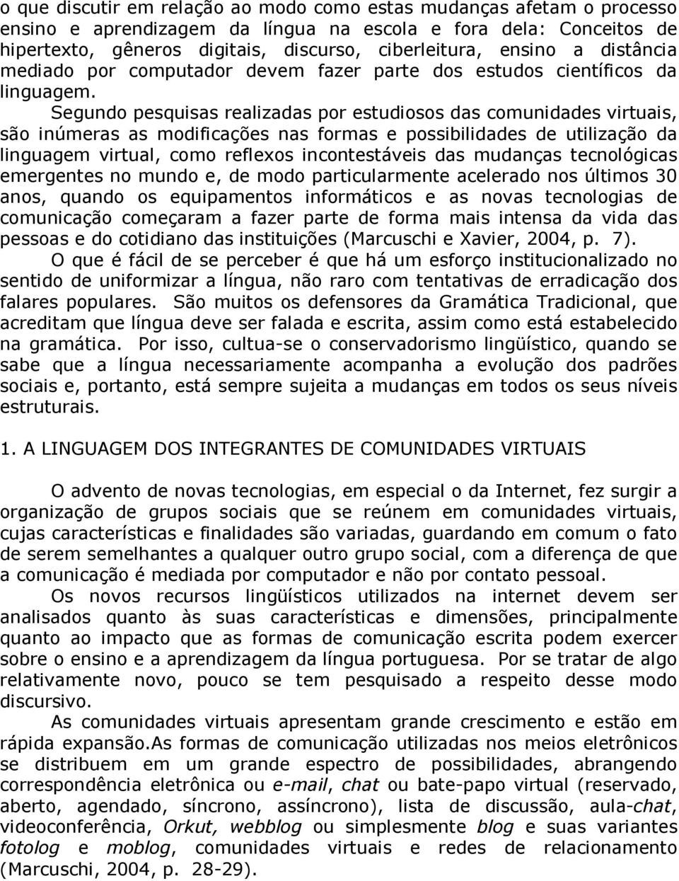 Segundo pesquisas realizadas por estudiosos das comunidades virtuais, são inúmeras as modificações nas formas e possibilidades de utilização da linguagem virtual, como reflexos incontestáveis das