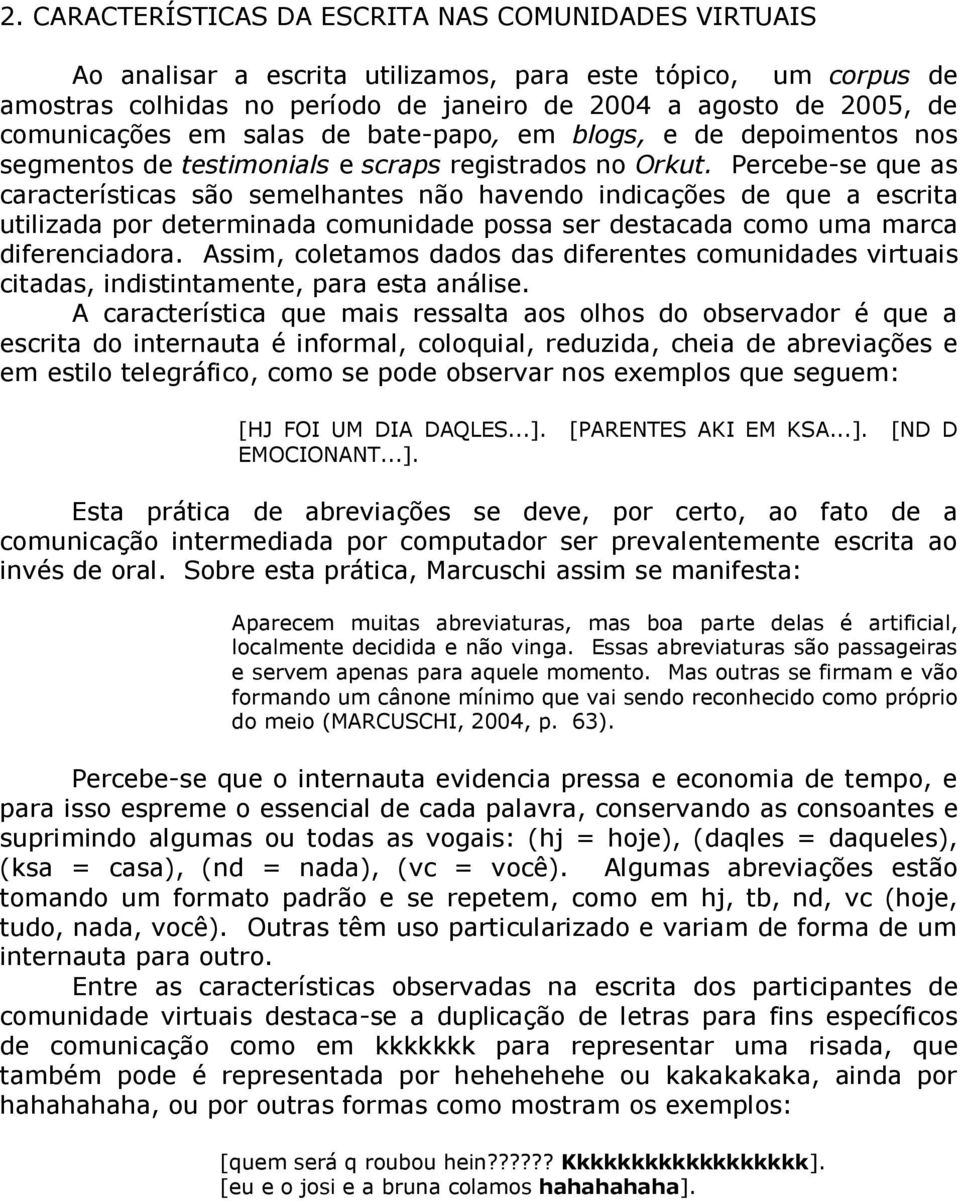 Percebe-se que as características são semelhantes não havendo indicações de que a escrita utilizada por determinada comunidade possa ser destacada como uma marca diferenciadora.