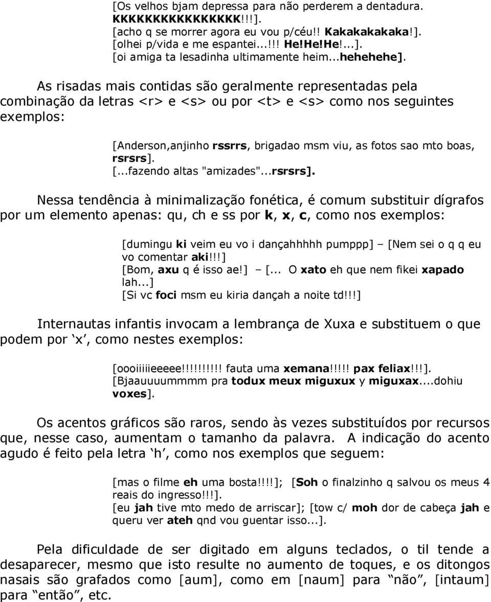 As risadas mais contidas são geralmente representadas pela combinação da letras <r> e <s> ou por <t> e <s> como nos seguintes exemplos: [Anderson,anjinho rssrrs, brigadao msm viu, as fotos sao mto