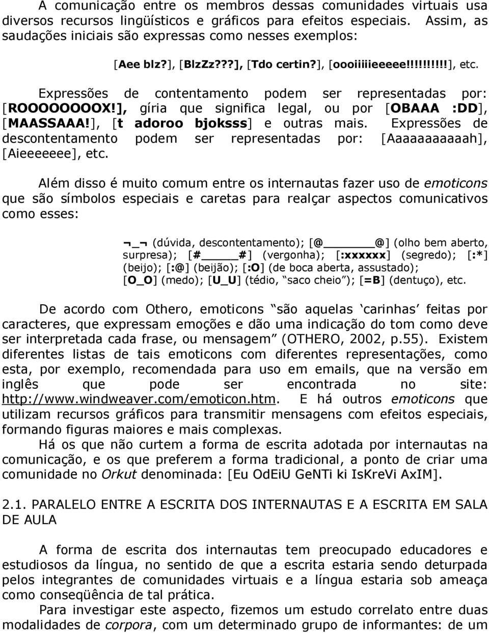 Expressões de contentamento podem ser representadas por: [ROOOOOOOOX!], gíria que significa legal, ou por [OBAAA :DD], [MAASSAAA!], [t adoroo bjoksss] e outras mais.