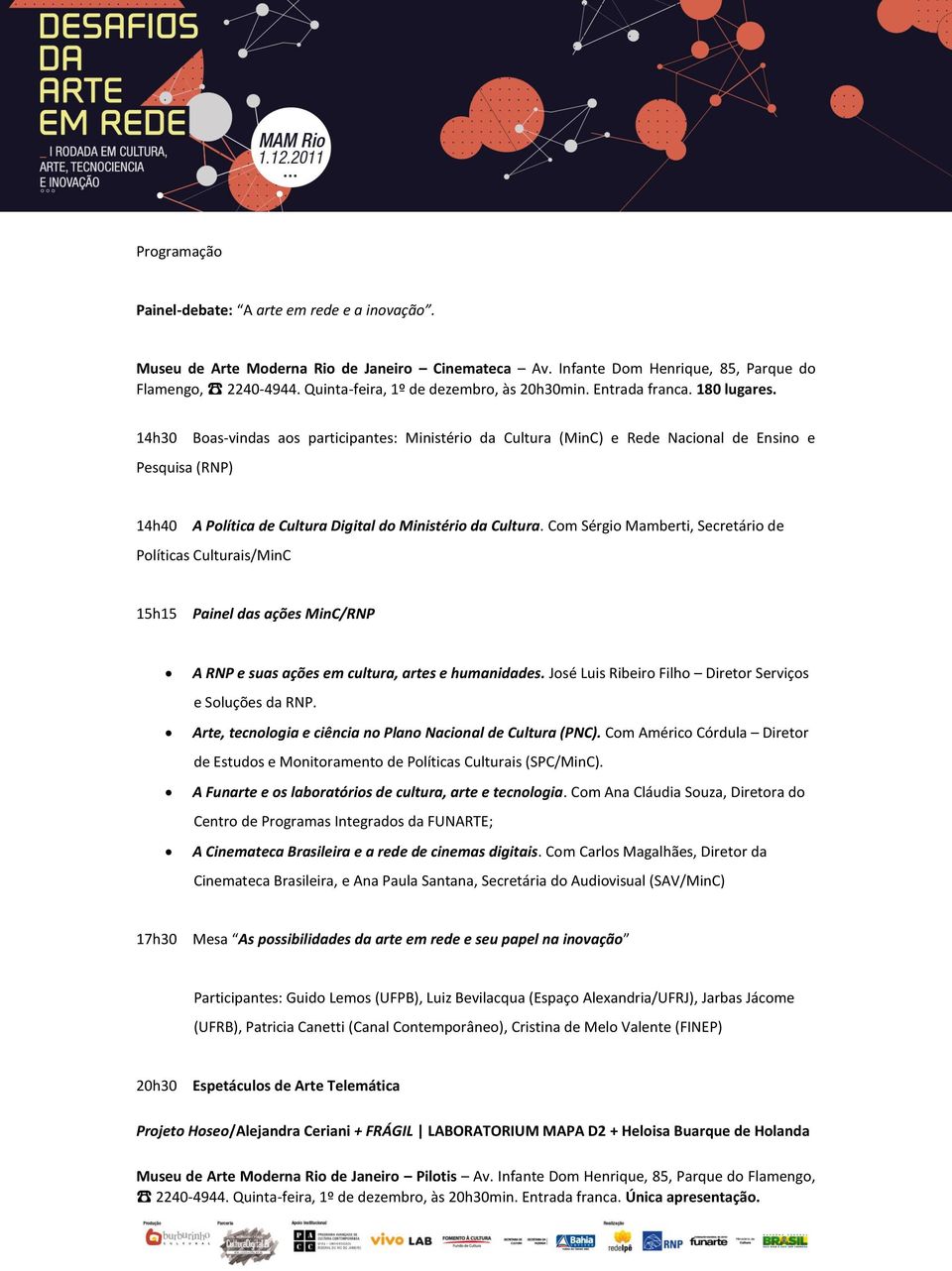 14h30 Pesquisa (RNP) Boas-vindas aos participantes: Ministério da Cultura (MinC) e Rede Nacional de Ensino e 14h40 A Política de Cultura Digital do Ministério da Cultura.