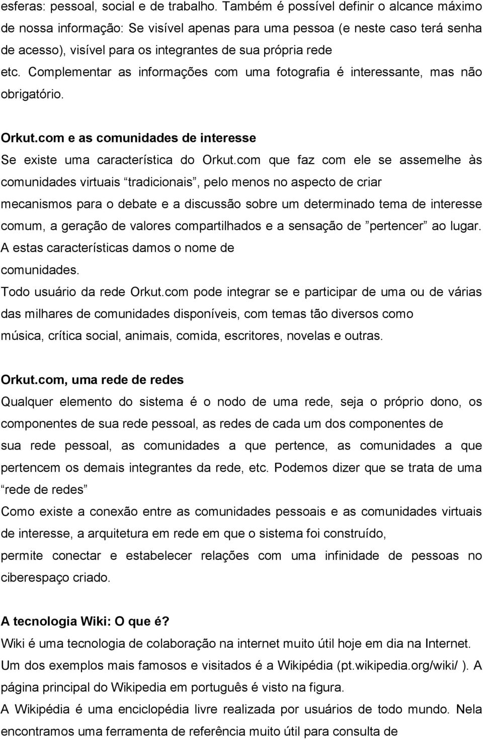 Complementar as informações com uma fotografia é interessante, mas não obrigatório. Orkut.com e as comunidades de interesse Se existe uma característica do Orkut.