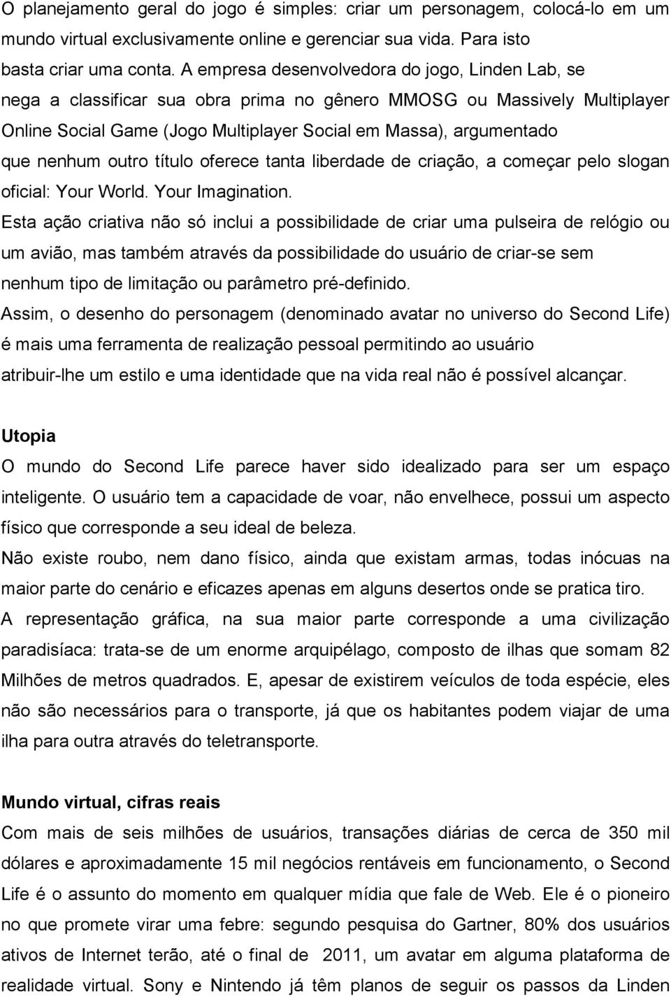 nenhum outro título oferece tanta liberdade de criação, a começar pelo slogan oficial: Your World. Your Imagination.