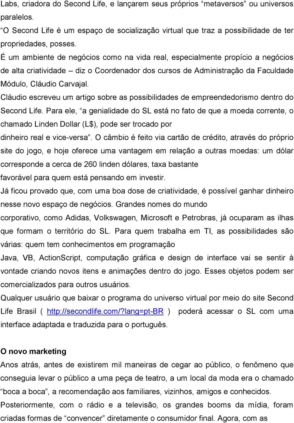 Cláudio escreveu um artigo sobre as possibilidades de empreendedorismo dentro do Second Life.